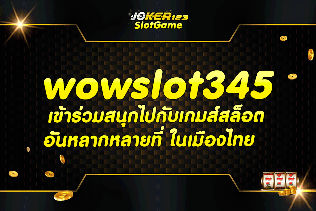 wowslot345 เข้าร่วมสนุกไปกับเกมส์สล็อตอันหลากหลายที่ ในเมืองไทย